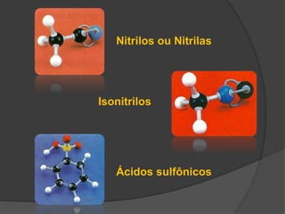 Nitrilos ou Nitrilas
Isonitrilos
Ácidos sulfônicos
 