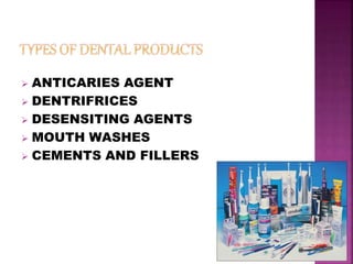  ANTICARIES AGENT
 DENTRIFRICES
 DESENSITING AGENTS
 MOUTH WASHES
 CEMENTS AND FILLERS
 
