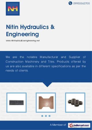 09953362700
A Member of
Nitin Hydraulics &
Engineering
www.nitinhydraulicsengineering.net
Wall Tiles Interlocking Tiles Grass Paver Chequered Tiles Manhole Cover Concrete Mixer
Machine Color Mixer Machines Pan Mixers Hydraulic Tile Press Concrete Block Machine Vibrator
Table Machine Hydraulic Power Pack Machine Straightening Machine Wall Tiles Interlocking
Tiles Grass Paver Chequered Tiles Manhole Cover Concrete Mixer Machine Color Mixer
Machines Pan Mixers Hydraulic Tile Press Concrete Block Machine Vibrator Table
Machine Hydraulic Power Pack Machine Straightening Machine Wall Tiles Interlocking
Tiles Grass Paver Chequered Tiles Manhole Cover Concrete Mixer Machine Color Mixer
Machines Pan Mixers Hydraulic Tile Press Concrete Block Machine Vibrator Table
Machine Hydraulic Power Pack Machine Straightening Machine Wall Tiles Interlocking
Tiles Grass Paver Chequered Tiles Manhole Cover Concrete Mixer Machine Color Mixer
Machines Pan Mixers Hydraulic Tile Press Concrete Block Machine Vibrator Table
Machine Hydraulic Power Pack Machine Straightening Machine Wall Tiles Interlocking
Tiles Grass Paver Chequered Tiles Manhole Cover Concrete Mixer Machine Color Mixer
Machines Pan Mixers Hydraulic Tile Press Concrete Block Machine Vibrator Table
Machine Hydraulic Power Pack Machine Straightening Machine Wall Tiles Interlocking
Tiles Grass Paver Chequered Tiles Manhole Cover Concrete Mixer Machine Color Mixer
Machines Pan Mixers Hydraulic Tile Press Concrete Block Machine Vibrator Table
Machine Hydraulic Power Pack Machine Straightening Machine Wall Tiles Interlocking
Tiles Grass Paver Chequered Tiles Manhole Cover Concrete Mixer Machine Color Mixer
We are the notable Manufacturer and Supplier of
Construction Machinery and Tiles. Products offered by
us are also available in different specifications as per the
needs of clients.
 