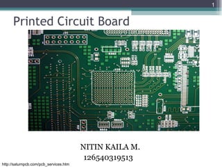 Printed Circuit Board
NITIN KAILA M.
126540319513
1
http://saturnpcb.com/pcb_services.htm
 