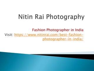 Fashion Photographer in India
Visit: https://www.nitinrai.com/best-fashion-
photographer-in-india/
 