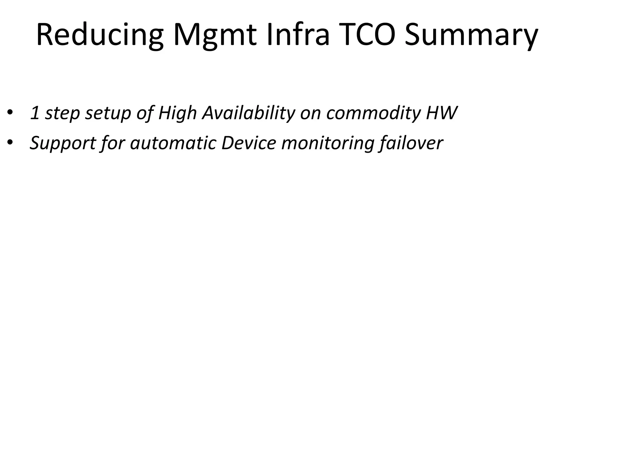 Reducing Mgmt Infra TCO Summary
• 1 step setup of High Availability on commodity HW
• Support for automatic Device monitoring failover
 