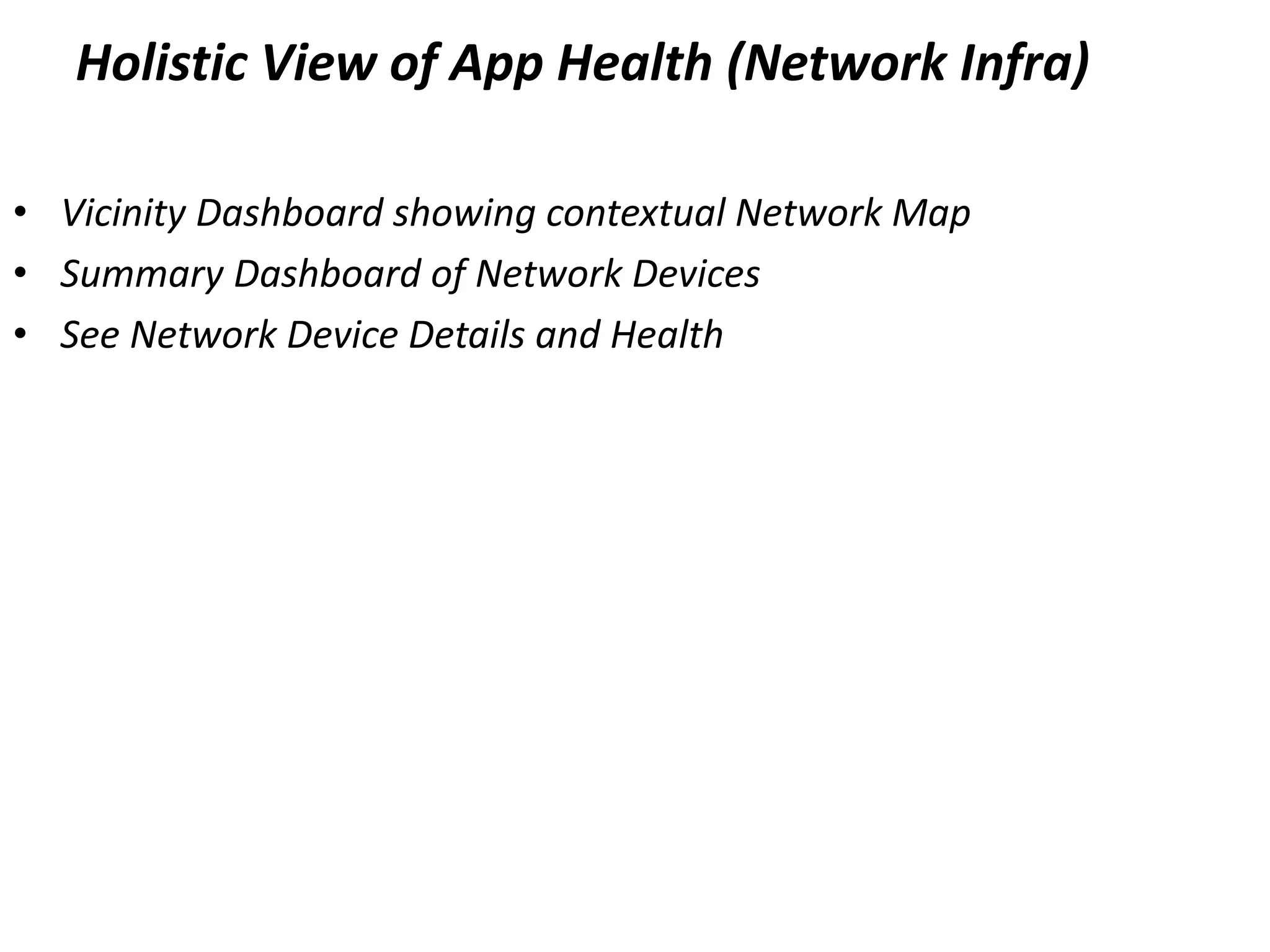 Holistic View of App Health (Network Infra)
• Vicinity Dashboard showing contextual Network Map
• Summary Dashboard of Network Devices
• See Network Device Details and Health
 