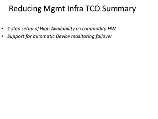 Reducing Mgmt Infra TCO Summary
• 1 step setup of High Availability on commodity HW
• Support for automatic Device monitoring failover
 