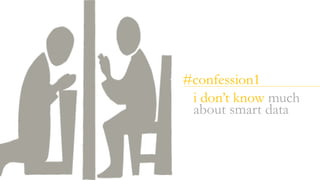 + #confession1
i don’t know much
about smart data
 