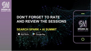 DON’T FORGET TO RATE
AND REVIEW THE SESSIONS
SEARCH SPARK + AI SUMMIT
 
