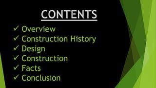  Overview
 Construction History
 Design
 Construction
 Facts
 Conclusion
 