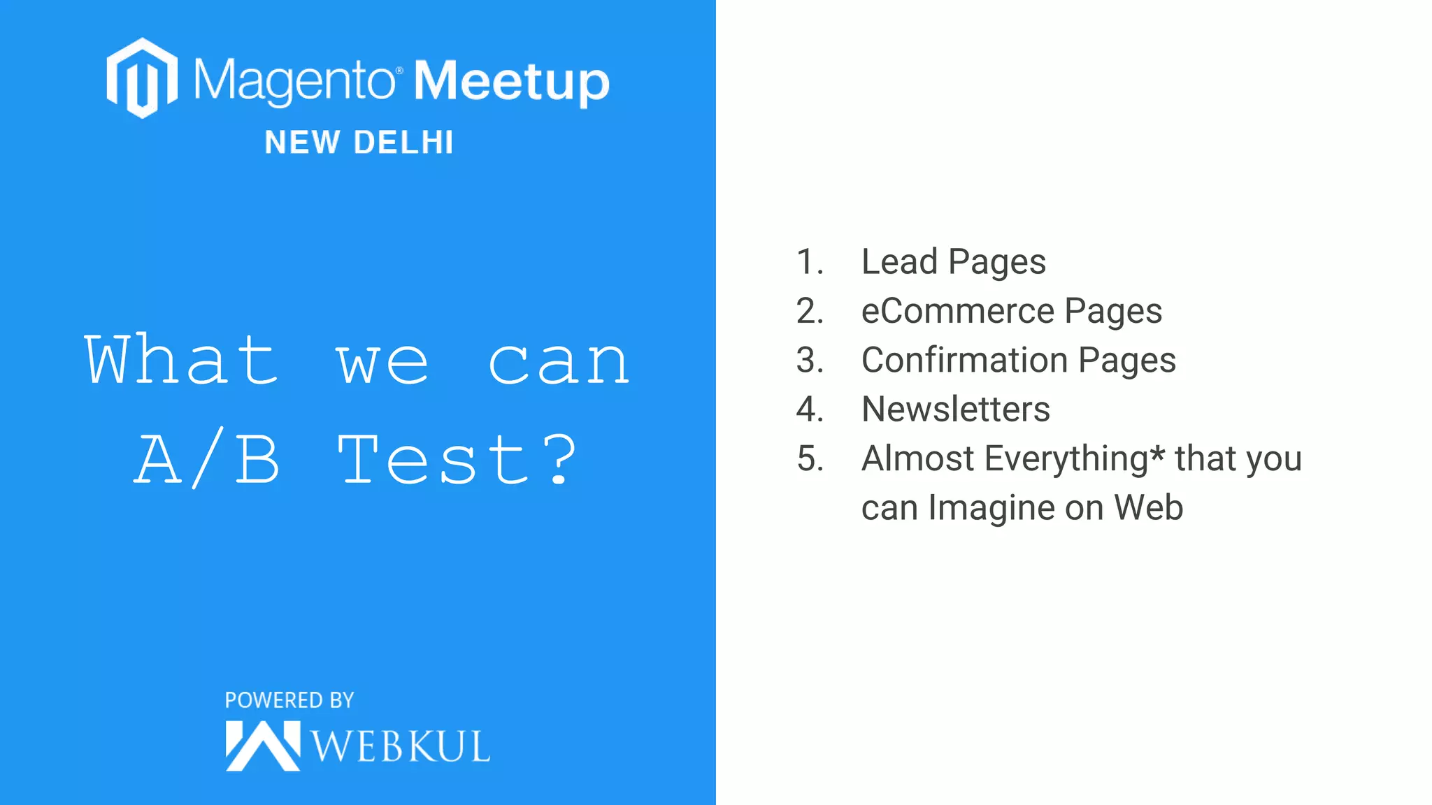 What we can
A/B Test?
1. Lead Pages
2. eCommerce Pages
3. Confirmation Pages
4. Newsletters
5. Almost Everything* that you
can Imagine on Web