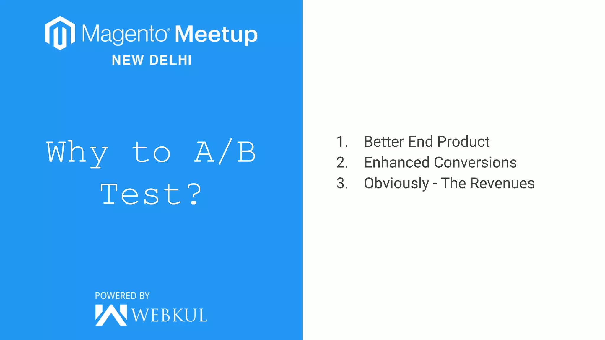 Why to A/B
Test?
1. Better End Product
2. Enhanced Conversions
3. Obviously - The Revenues