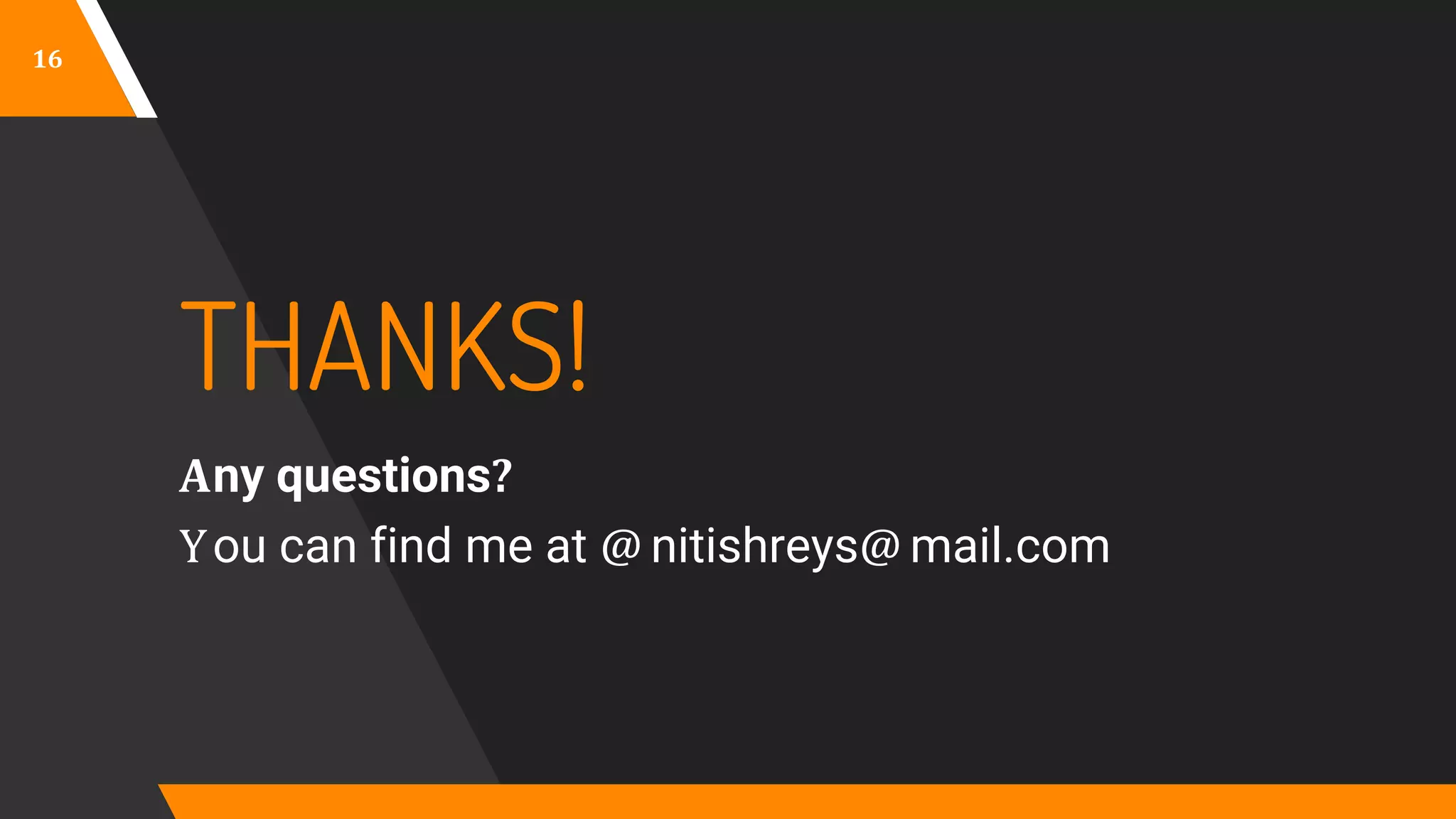 16
THANKS!
Any questions?
You can find me at @ nitishreys@ mail.com
 