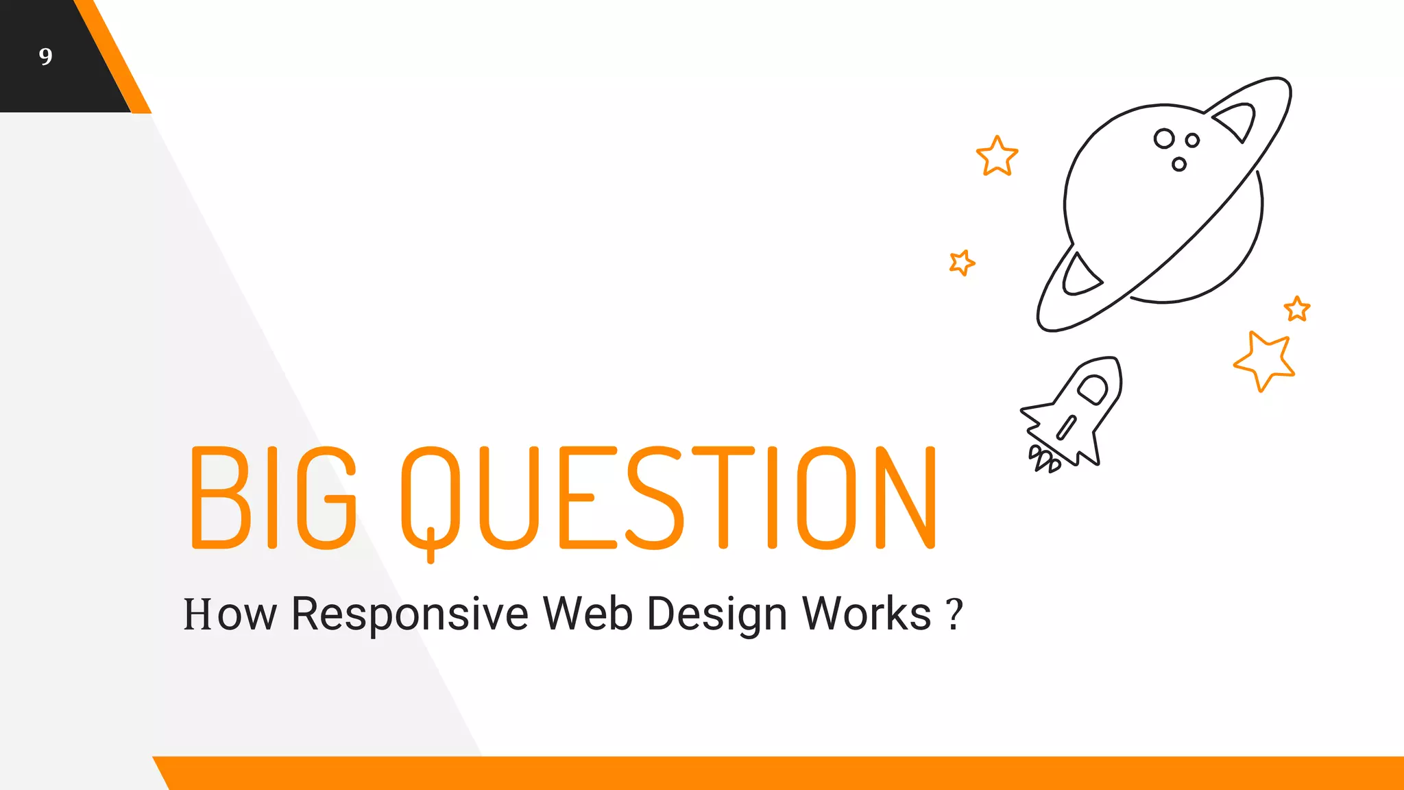 BIG QUESTION
How Responsive Web Design Works ?
9
 