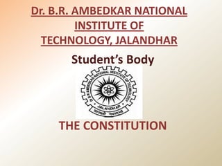 Dr. B.R. AMBEDKAR NATIONAL
         INSTITUTE OF
  TECHNOLOGY, JALANDHAR
      Student’s Body




    THE CONSTITUTION
 