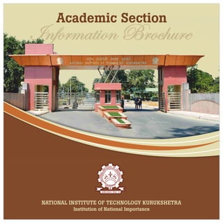 NATIONAL INSTITUTE OF TECHNOLOGY KURUKSHETRA
Institution of National Importance
Academic Section
Information Brochure
 