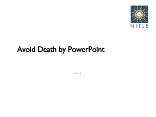 Avoid Death by PowerPoint … 