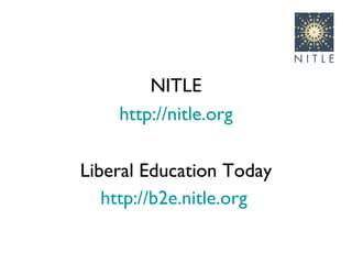 NITLE http://nitle.org Liberal Education Today http://b2e.nitle.org   