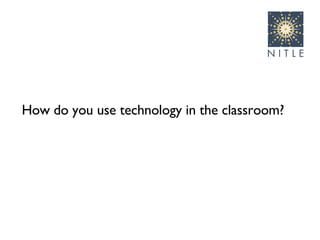 How do you use technology in the classroom? 