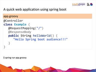 A 
quick 
web 
application 
using 
spring 
boot 
app.groovy 
@Controller 
class 
Example 
{ 
@RequestMapping("/") 
@Respon...