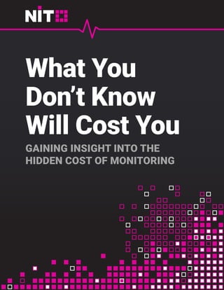 What You
Don’t Know
Will Cost You
GAINING INSIGHT INTO THE
HIDDEN COST OF MONITORING
 