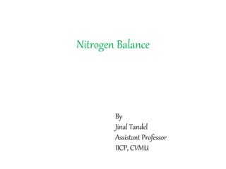 Nitrogen Balance
By
Jinal Tandel
Assistant Professor
IICP, CVMU
 