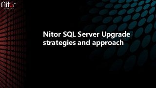 Nitor SQL Server Upgrade
strategies and approach
 