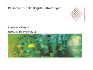 Personvern - teknologiske utfordringer




Christine Hafskjold
NITO, 9. desember 2011
 