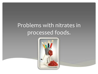 Problems with nitrates in
processed foods.
.
 