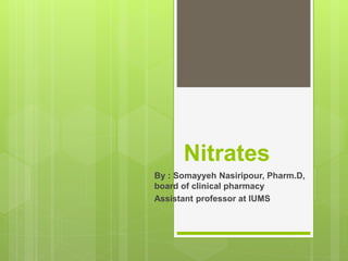 Nitrates
By : Somayyeh Nasiripour, Pharm.D,
board of clinical pharmacy
Assistant professor at IUMS
 