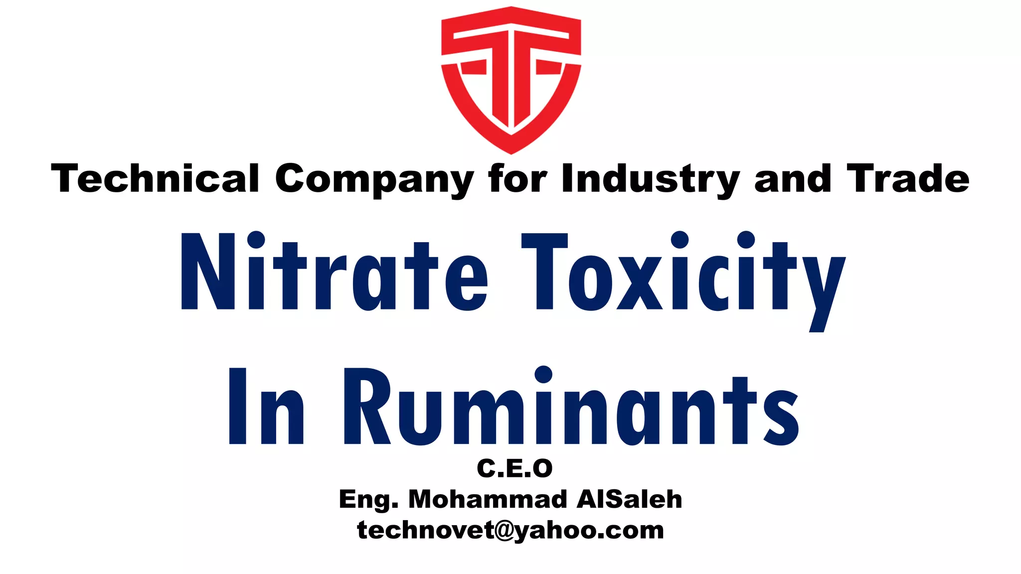 Nitrate Toxicity
In Ruminants
Technical Company for Industry and Trade
C.E.O
Eng. Mohammad AlSaleh
technovet@yahoo.com
 