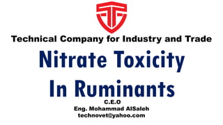 Nitrate Toxicity
In Ruminants
Technical Company for Industry and Trade
C.E.O
Eng. Mohammad AlSaleh
technovet@yahoo.com
 