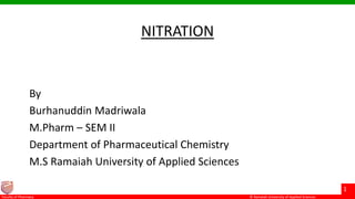 © Ramaiah University of Applied Sciences
1
Faculty of Pharmacy © Ramaiah University of Applied Sciences
1
Faculty of Pharmacy © Ramaiah University of Applied Sciences
1
Faculty of Pharmacy © Ramaiah University of Applied Sciences
1
Faculty of Pharmacy
NITRATION
By
Burhanuddin Madriwala
M.Pharm – SEM II
Department of Pharmaceutical Chemistry
M.S Ramaiah University of Applied Sciences
 