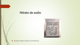 Nitrato de sodio
 Nombre: María Camila Torres Moreno
 