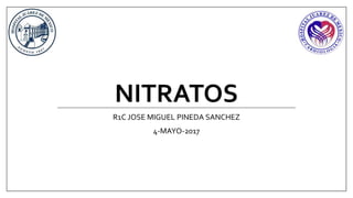 NITRATOS
R1C JOSE MIGUEL PINEDA SANCHEZ
4-MAYO-2017
 