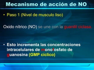 Mecanismo de acción de NO
• Paso 1 (Nivel de musculo liso)

Oxido nítrico (NO) se une con la guanilil ciclasa.



• Esto i...
