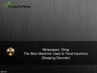 Nitrazepam 10mg
The Best Medicine Used to Treat Insomnia
(Sleeping Disorder)
 