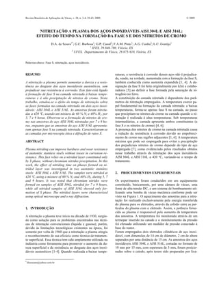 Revista Brasileira de Aplicações de Vácuo, v. 28, n. 3-4, 39-43, 2009.  2009
NITRETAÇÃO A PLASMA DOS AÇOS INOXIDÁVEIS AISI 304L E AISI 316L:
EFEITO DO TEMPO NA FORMAÇÃO DA FASE S E DOS NITRETOS DE CROMO
D.A. de Souza1*
; G.C. Barbosa1
; G.P. Canal2
; F.A.M. Pinto1
; A.G. Cunha2
; L.C. Gontijo1
1
IFES, 29.040-780, Vitória, ES
2
UFES, Departamento de Física, 29.075-910, Vitória, ES
Palavras-chave: Fase S, nitretação, aços inoxidáveis.
*
disouzam@yahoo.com.br
RESUMO
A nitretação a plasma permite aumentar a dureza e a resis-
tência ao desgaste dos aços inoxidáveis austeníticos, sem
prejudicar sua resistência à corrosão. Este fato está ligado
à formação de fase S na camada nitretada à baixas tempe-
raturas e à não precipitação de nitretos de cromo. Neste
trabalho, estudou-se o efeito do tempo de nitretação sobre
as fases formadas na camada nitretada em dois aços inoxi-
dáveis: AISI 304L e AISI 316L. As amostras foram nitreta-
das a 420 ºC, usando um mistura de 60 % N2 e 40% H2, por
5, 7 e 9 horas. Observou-se a formação de nitretos de cro-
mo nas amostras do aço AISI 304L nitretadas por 7 e 9 ho-
ras, enquanto que as amostras do aço AISI 316L apresenta-
ram apenas fase S na camada nitretada. Caracterizaram-se
as camadas por microscopia ótica e difração de raios X.
ABSTRACT
Plasma nitriding can improve hardness and wear resistance
of austenitic stainless steels without losses in corrosion re-
sistance. This fact relies on a nitrided layer constituted only
by S phase, without chromium nitrides precipitation. In this
work, the effect of nitriding time on phases formed on ni-
trided layer was investigated in two austenitic stainless
steels: AISI 304L e AISI 316L. The samples were nitrided at
420 ºC, using a mixture of 60 % N2 and 40% H2, during 5, 7
and 9 hours. It was noted that chromium nitrides were
formed on samples of AISI 304L, nitrided for 7 e 9 hours,
while all nitrided samples of AISI 316L showed only for-
mation of S phase. The nitrided layers were characterized
using optical microscope and x-ray diffraction.
1. INTRODUÇÃO
A nitretação a plasma teve início na década de 1930, surgin-
do como solução para os problemas encontrados nas técni-
cas de nitretação convencionais (líquida e gasosa); porém,
devido às limitações tecnológicas existentes na época, foi
somente por volta de 1960 que a nitretação a plasma atingiu
o reconhecimento de sua eficácia como técnica de tratamen-
to superficial. Essa técnica tem sido amplamente utilizada na
indústria como ferramenta para promover o aumento da du-
reza superficial e da resistência ao desgaste dos aços inoxi-
dáveis austeníticos [1-4]. Quando realizada a baixas tempe-
raturas, a resistência à corrosão desses aços não é prejudica-
da, sendo, na verdade, aumentada com a formação da fase S,
também conhecida como austenita expandida [1, 4]. A de-
signação da fase S foi feita originalmente por Ichii e colabo-
radores [5] ao definir a fase formada pela saturação de ni-
trogênio no ferro.
A constituição da camada nitretada é dependente dos parâ-
metros de nitretação empregados. A temperatura exerce pa-
pel fundamental na formação da camada nitretada: a baixas
temperaturas, forma-se apenas fase S na camada, ao passo
que precipitam-se nitretos de cromo na camada quando a ni-
tretação é realizada à altas temperaturas. Sob temperaturas
intermediárias, a camada apresenta ambos constituintes (a
fase S e os nitretos de cromo) [4, 6].
A presença dos nitretos de cromo na camada nitretada causa
a redução da resistência à corrosão devido ao empobreci-
mento de cromo nas regiões adjacentes [1, 6]. A temperatura
máxima que pode ser empregada para evitar a precipitação
dos prejudiciais nitretos de cromo depende do tipo de aço
empregado [7], como evidenciado pelos resultados obtidos
nesse trabalho através da nitretação dos aços inoxidáveis
AISI 304L e AISI 316L a 420 ºC, variando-se o tempo de
tratamento.
2. PROCEDIMENTOS EXPERIMENTAIS
Os experimentos foram conduzidos em um equipamento
constituído, basicamente, por uma câmara de vácuo, uma
fonte de alta-tensão DC, e um sistema de bombeamento uti-
lizando uma bomba de vácuo mecânica conforme pode ser
visto na Figura 1. O aquecimento das amostras para a nitre-
tação foi realizado exclusivamente pela energia transferida
do plasma para os eletrodos, através da colisão entre as par-
tículas do plasma com o eletrodo. Assim, a potência forne-
cida ao plasma é responsável pelo aumento da temperatura
das amostras. A temperatura foi monitorada através de um
termopar inserido no catodo e o monitoramento da pressão
foi efetuado utilizando um medidor de pressão conectado à
base do reator.
Foram empregados dois eletrodos cilíndricos de aço inoxi-
dável, com dimensões de 14 cm de diâmetro, 2 cm de altura
separados por uma distância de 15 cm. As amostras dos aços
inoxidáveis AISI 304L e AISI 316L, cortadas no formato de
10 mm por 15 mm, com espessura de 3 mm, foram posicio-
nadas sobre o catodo, após terem sido preparadas por lixa-
 