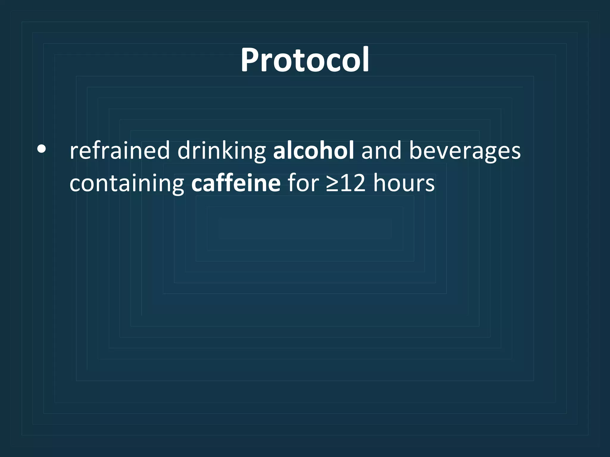 Protocol refrained drinking  alcohol  and beverages containing  caffeine  for ≥12 hours 