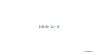 Nitric Acid
SlideMake.com
 