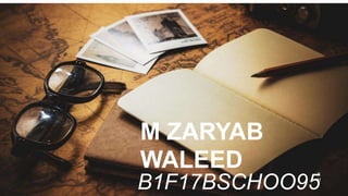 T
H
M ZARYAB
WALEED
B1F17BSCHOO95
 