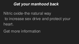 Get your manhood back
Nitric oxide-the natural way
to increase sex drive and protect your
heart.
Get more information
 