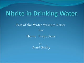 Part of the Water Wisdom Series for Home  Inspectors by: Scott J. Bradley 