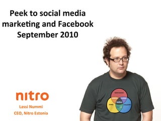 Peek	
  to	
  social	
  media	
  
marke7ng	
  and	
  Facebook	
  
   September	
  2010	
  	
  
                 	
  




      Lassi	
  Nummi	
  
    CEO,	
  Nitro	
  Estonia	
  
               	
  
 