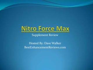 Nitro Force Max Supplement Review Hosted By: Dave Walker BestEnhancementReviews.com 