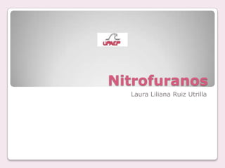 Nitrofuranos
  Laura Liliana Ruiz Utrilla
 