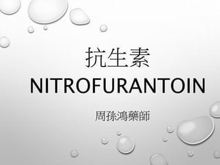 抗生素
NITROFURANTOIN
周孫鴻藥師
 