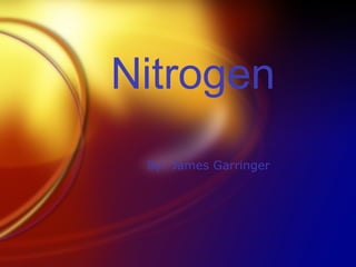 Nitrogen By: James Garringer 