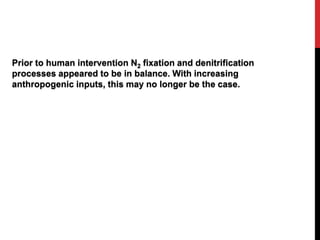 Prior to human intervention N2 fixation and denitrification
processes appeared to be in balance. With increasing
anthropogenic inputs, this may no longer be the case.
 