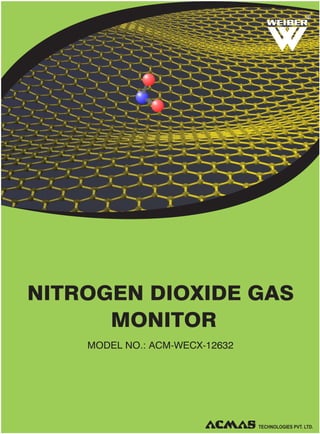 R

NITROGEN DIOXIDE GAS
MONITOR
MODEL NO.: ACM-WECX-12632

TECHNOLOGIES PVT. LTD.

 
