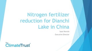 Nitrogen fertilizer
reduction for Dianchi
Lake in China
Sean Penrith
Executive Director
 