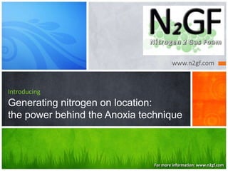 www.n2gf.com

Introducing

Generating nitrogen on location:
the power behind the Anoxia technique

For more information: www.n2gf.com

 