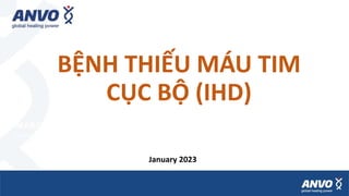 MARCH 2022
WWW.ANVOPHARMA.COM
BỆNH THIẾU MÁU TIM
CỤC BỘ (IHD)
January 2023
 